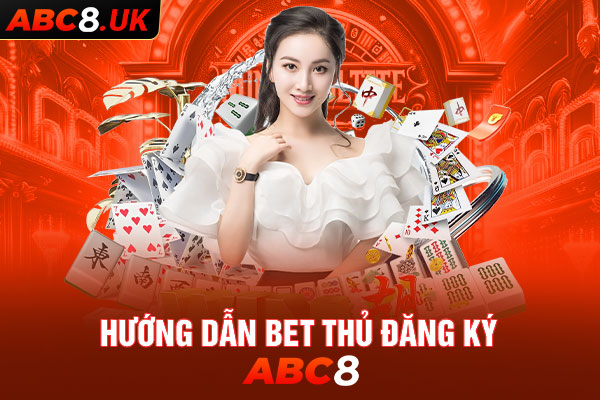 Hướng dẫn bet thủ các bước đăng ký tài khoản tại ABC8