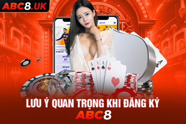 Những lưu ý quan trọng khi anh em đăng ký tài khoản ABC8