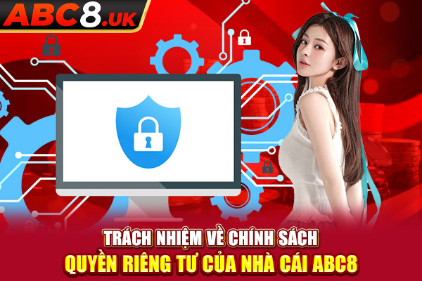 Trách nhiệm về chính sách quyền riêng tư của nhà cái ABC8